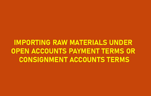 GOVERNMENT NOTIFICATION – Importing under Open Accounts Payment Terms or Consignment Accounts Terms